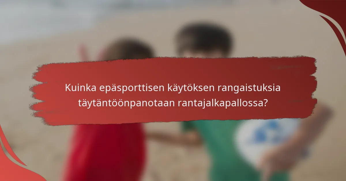 Kuinka epäsporttisen käytöksen rangaistuksia täytäntöönpanotaan rantajalkapallossa?