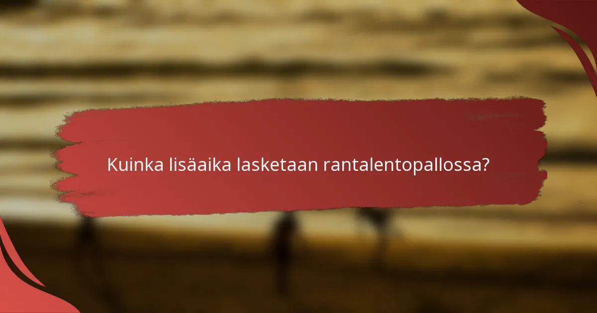 Kuinka lisäaika lasketaan rantalentopallossa?
