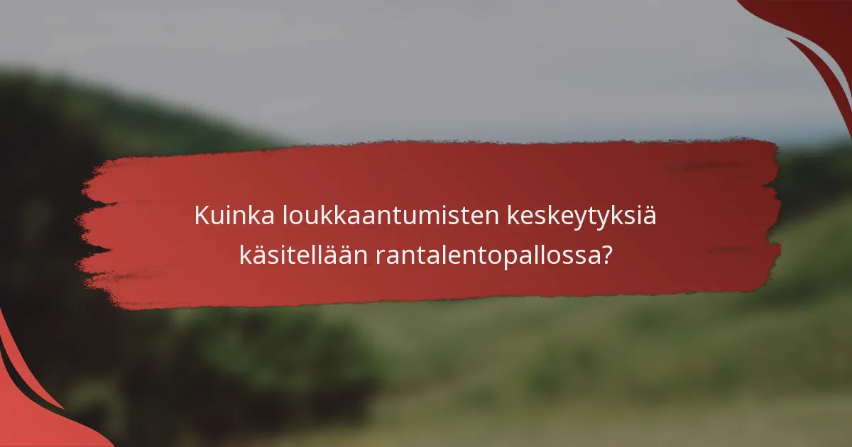 Kuinka loukkaantumisten keskeytyksiä käsitellään rantalentopallossa?
