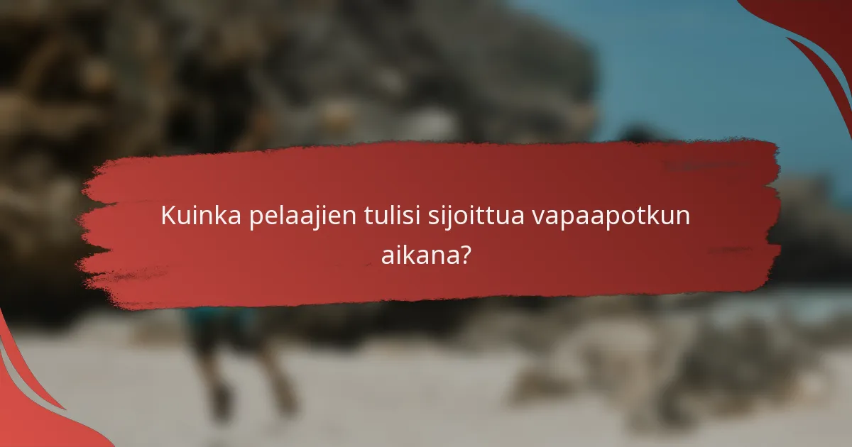 Kuinka pelaajien tulisi sijoittua vapaapotkun aikana?