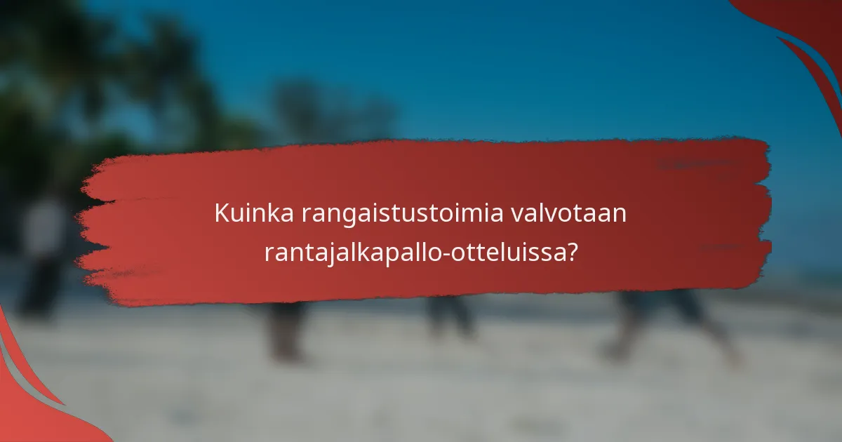Kuinka rangaistustoimia valvotaan rantajalkapallo-otteluissa?