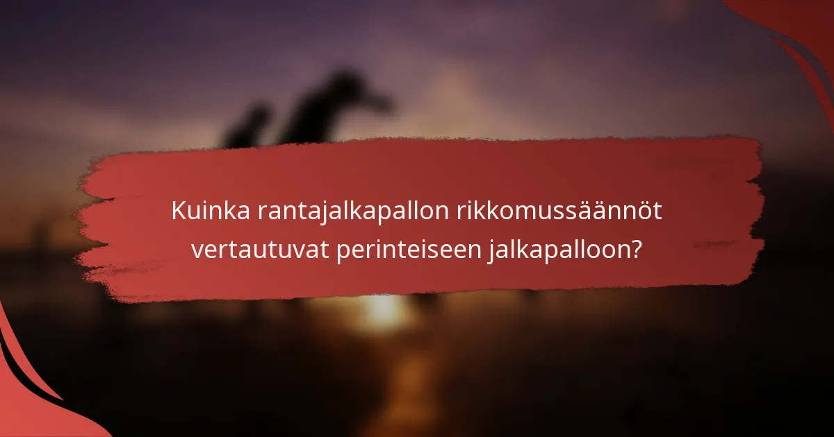 Kuinka rantajalkapallon rikkomussäännöt vertautuvat perinteiseen jalkapalloon?
