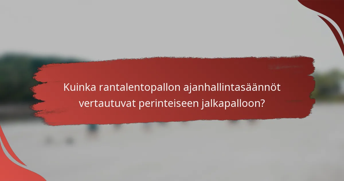 Kuinka rantalentopallon ajanhallintasäännöt vertautuvat perinteiseen jalkapalloon?