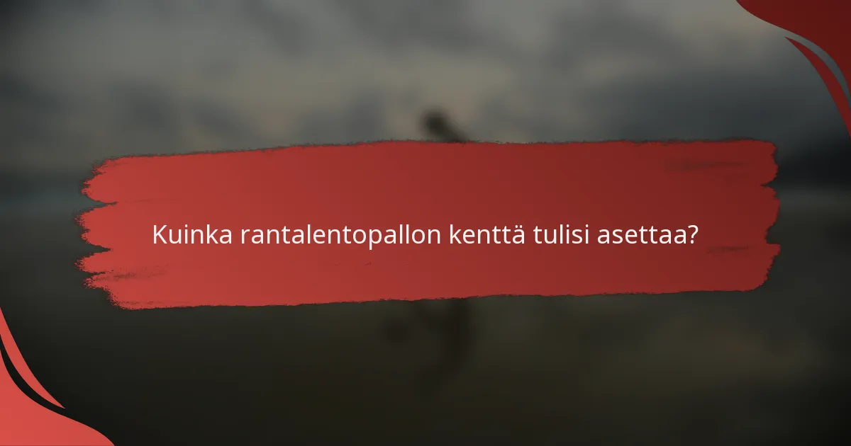 Kuinka rantalentopallon kenttä tulisi asettaa?