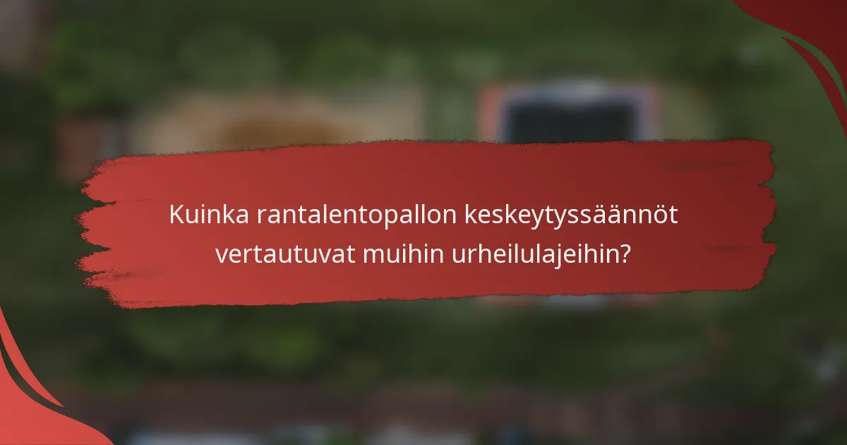 Kuinka rantalentopallon keskeytyssäännöt vertautuvat muihin urheilulajeihin?