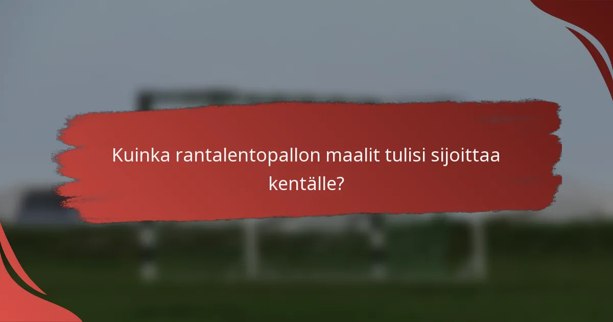 Kuinka rantalentopallon maalit tulisi sijoittaa kentälle?