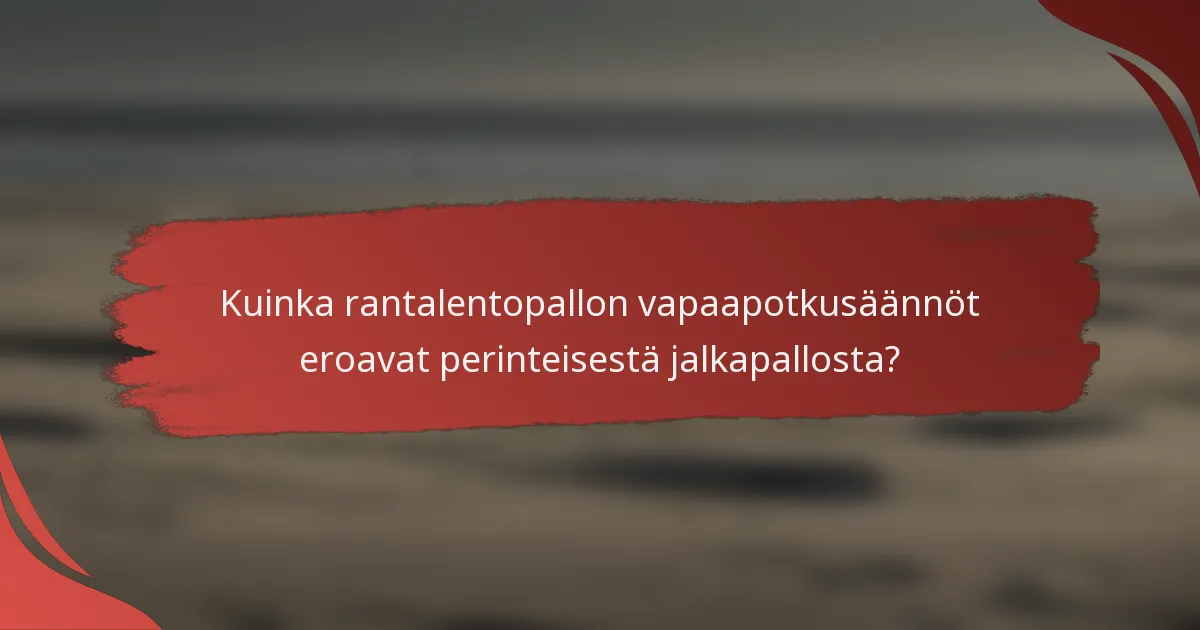 Kuinka rantalentopallon vapaapotkusäännöt eroavat perinteisestä jalkapallosta?