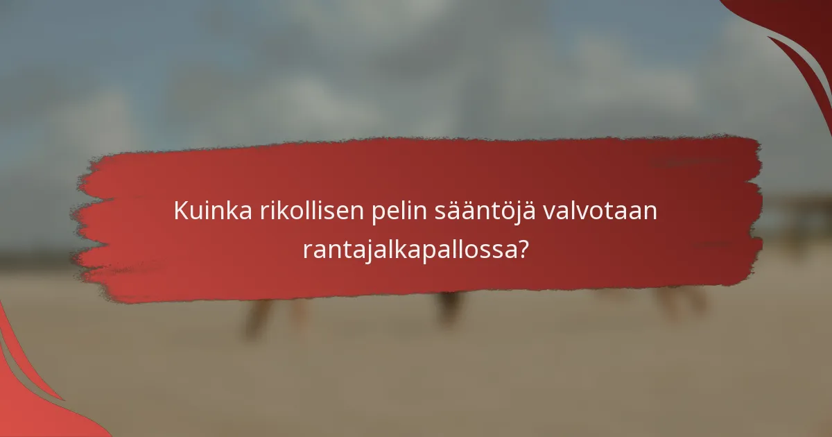 Kuinka rikollisen pelin sääntöjä valvotaan rantajalkapallossa?