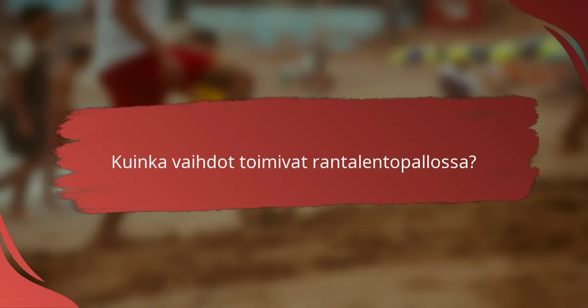 Kuinka vaihdot toimivat rantalentopallossa?