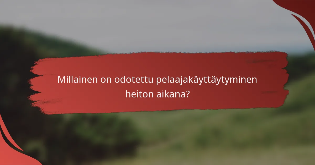 Millainen on odotettu pelaajakäyttäytyminen heiton aikana?