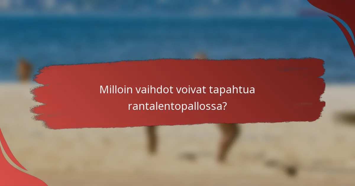 Milloin vaihdot voivat tapahtua rantalentopallossa?