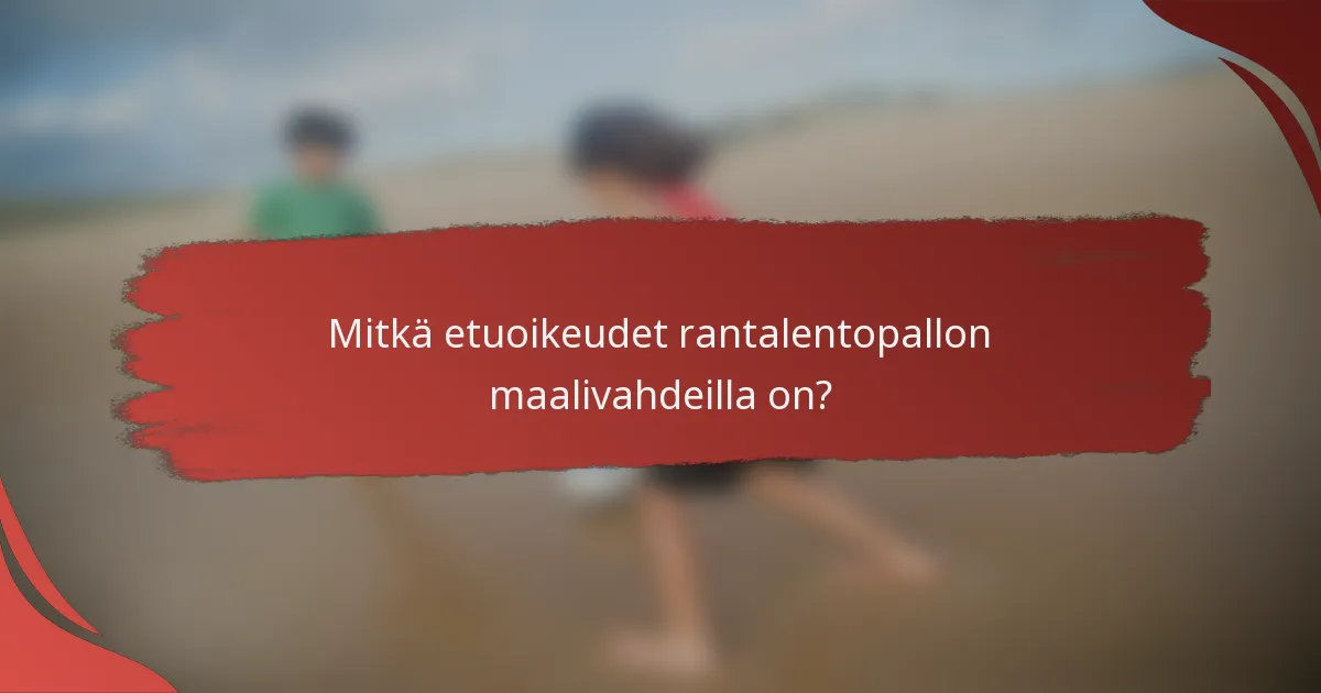 Mitkä etuoikeudet rantalentopallon maalivahdeilla on?