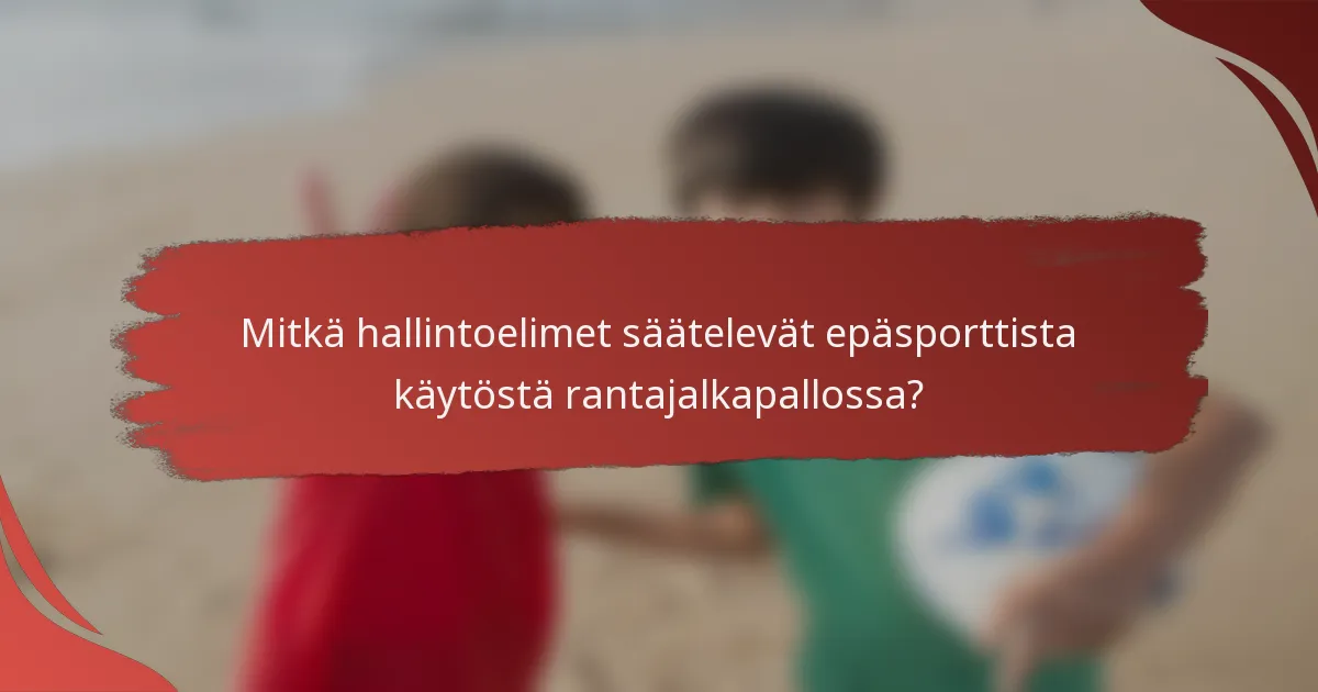 Mitkä hallintoelimet säätelevät epäsporttista käytöstä rantajalkapallossa?