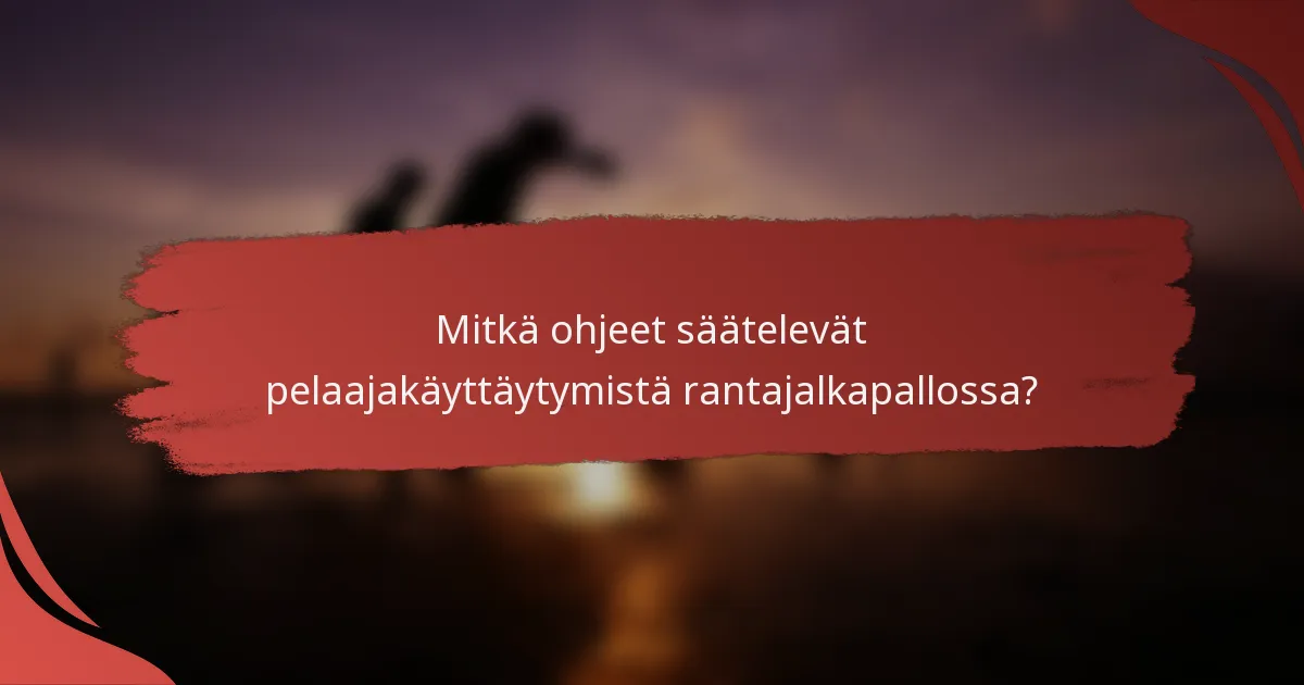Mitkä ohjeet säätelevät pelaajakäyttäytymistä rantajalkapallossa?