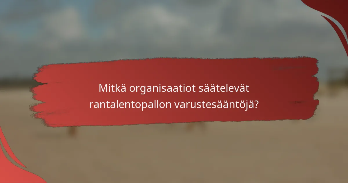 Mitkä organisaatiot säätelevät rantalentopallon varustesääntöjä?
