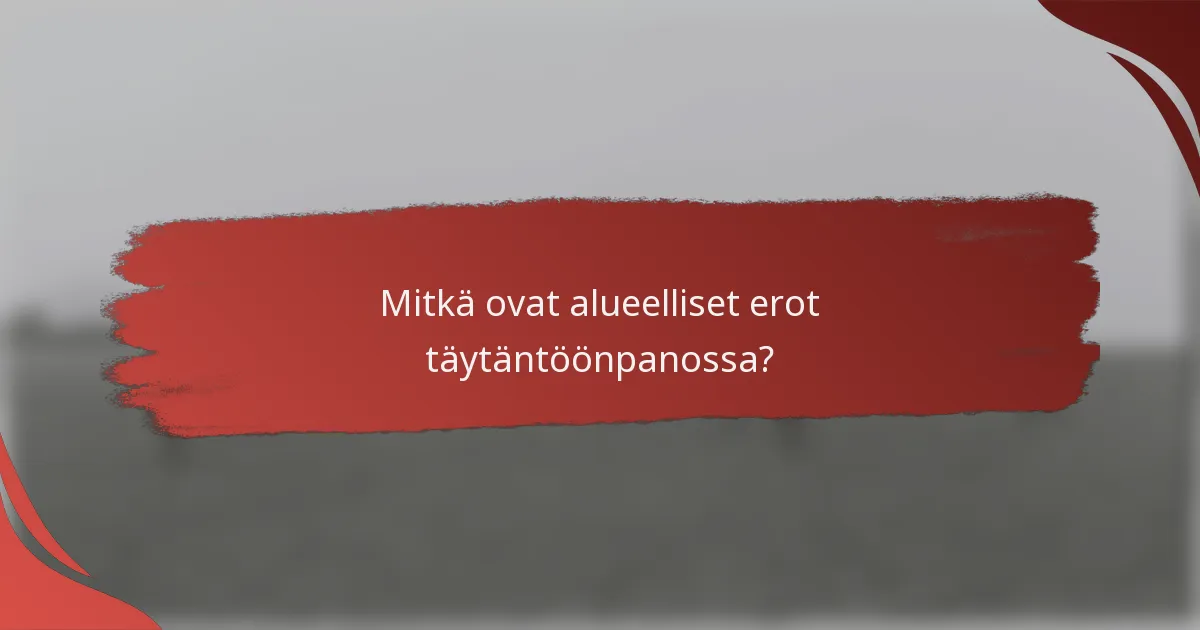 Mitkä ovat alueelliset erot täytäntöönpanossa?