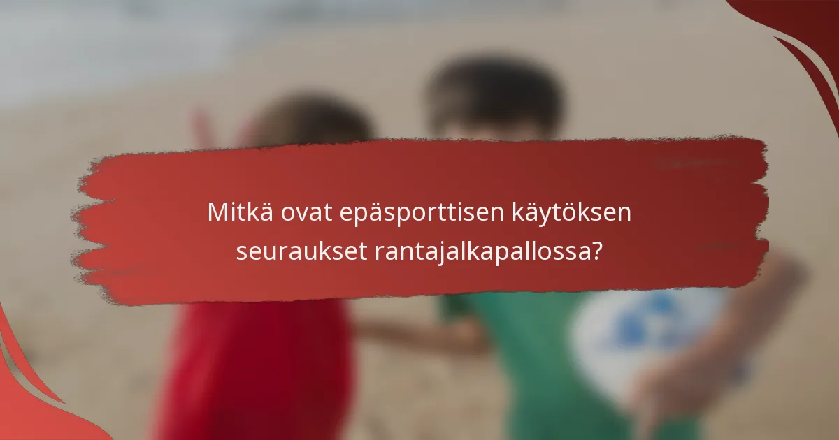 Mitkä ovat epäsporttisen käytöksen seuraukset rantajalkapallossa?
