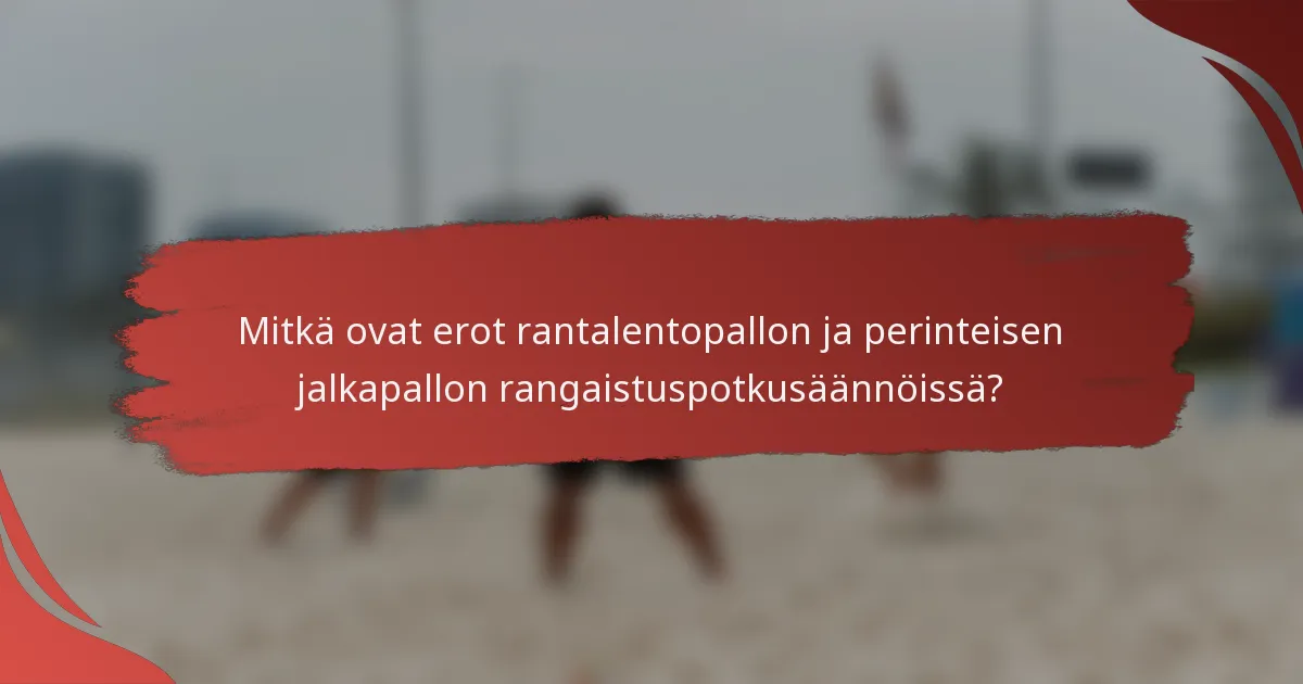 Mitkä ovat erot rantalentopallon ja perinteisen jalkapallon rangaistuspotkusäännöissä?