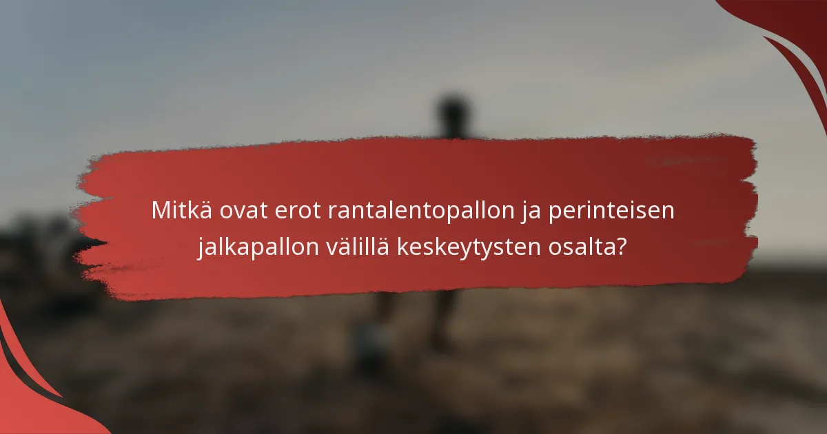 Mitkä ovat erot rantalentopallon ja perinteisen jalkapallon välillä keskeytysten osalta?