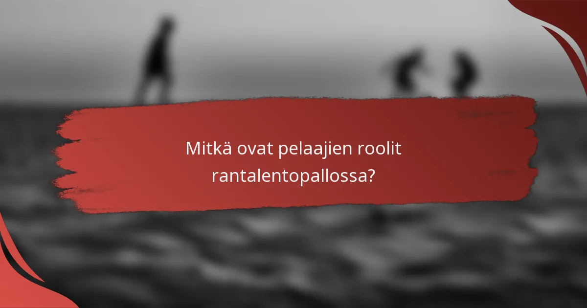 Mitkä ovat pelaajien roolit rantalentopallossa?