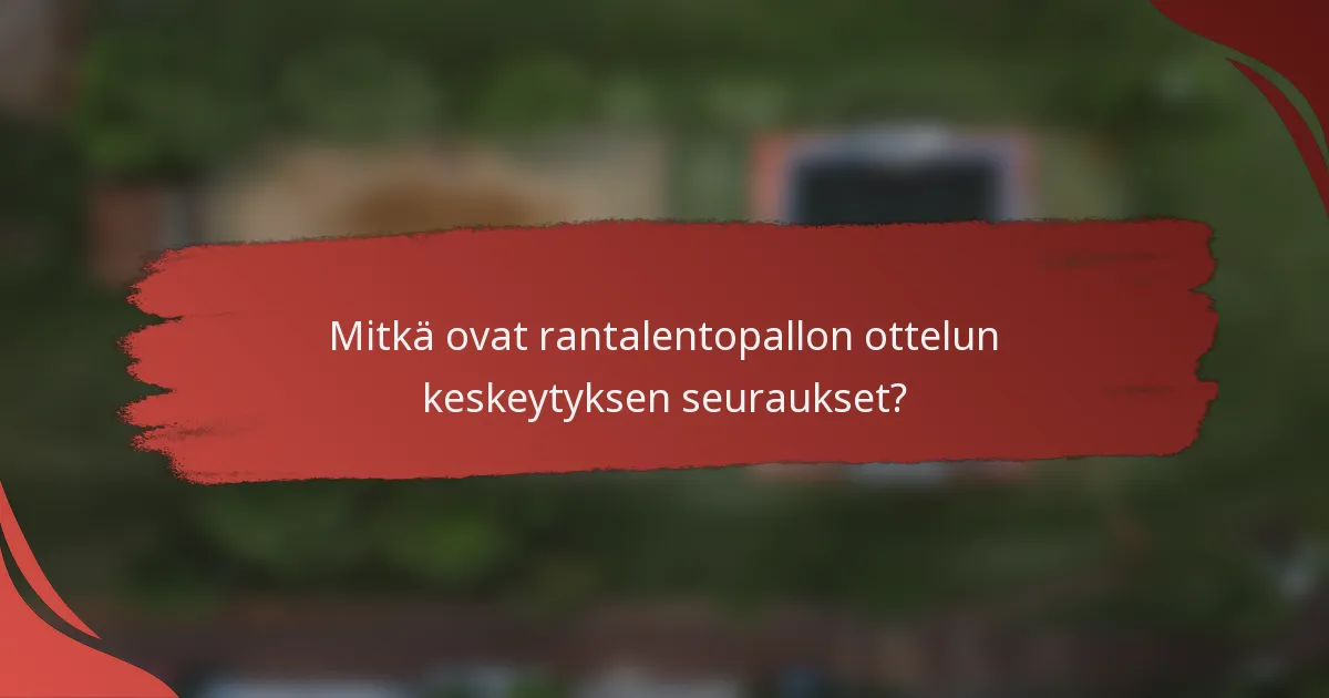 Mitkä ovat rantalentopallon ottelun keskeytyksen seuraukset?