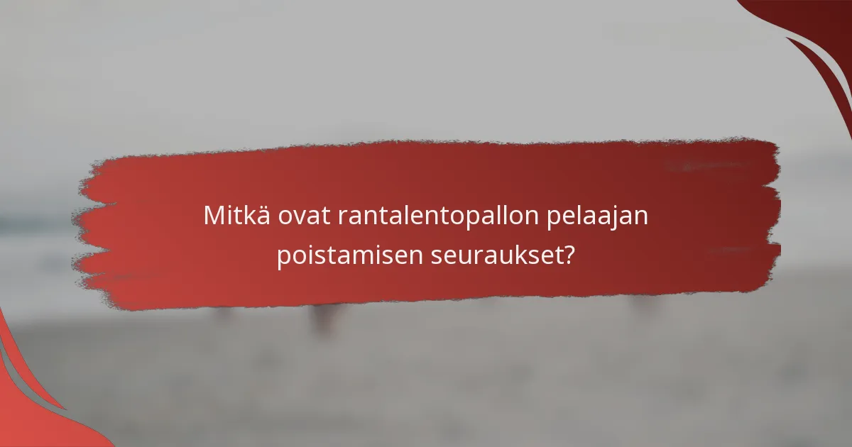 Mitkä ovat rantalentopallon pelaajan poistamisen seuraukset?