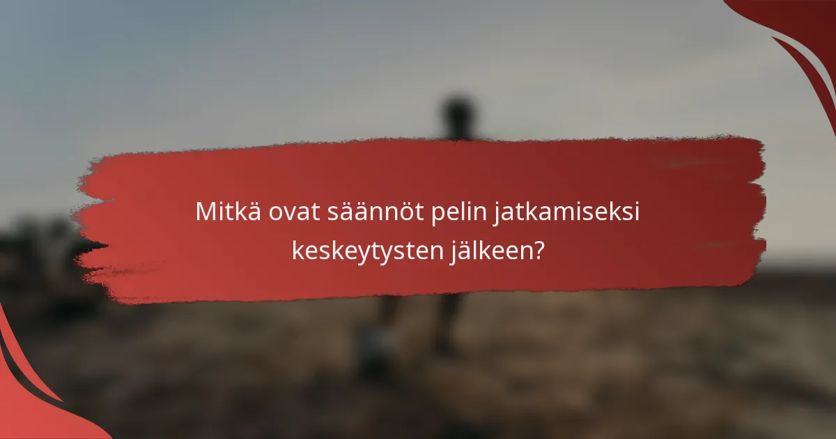 Mitkä ovat säännöt pelin jatkamiseksi keskeytysten jälkeen?