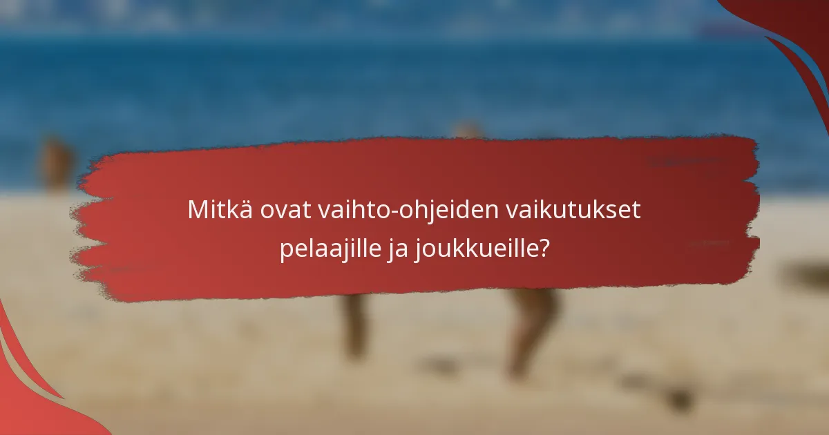 Mitkä ovat vaihto-ohjeiden vaikutukset pelaajille ja joukkueille?