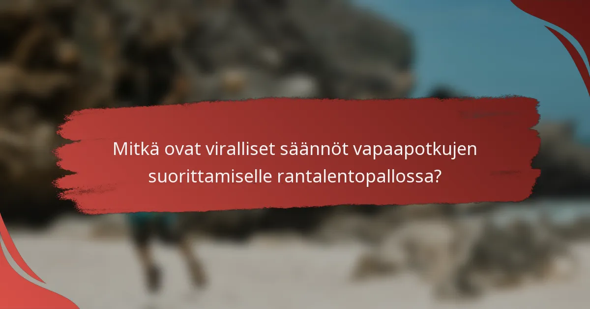 Mitkä ovat viralliset säännöt vapaapotkujen suorittamiselle rantalentopallossa?