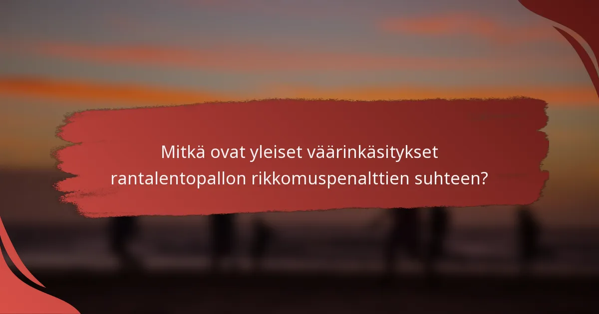 Mitkä ovat yleiset väärinkäsitykset rantalentopallon rikkomuspenalttien suhteen?