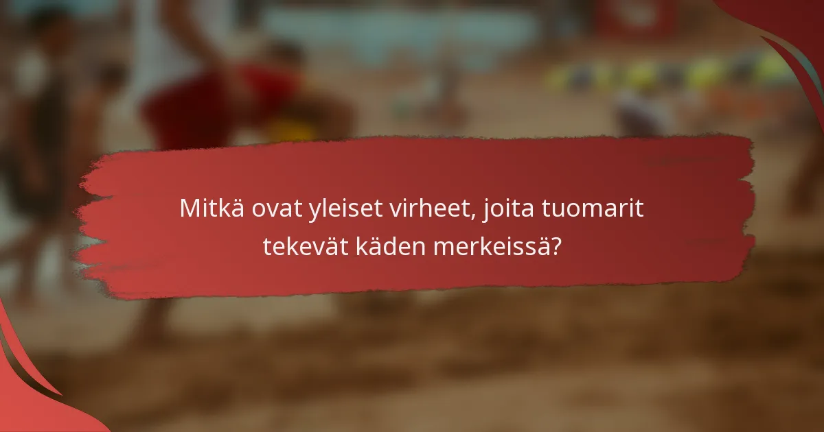 Mitkä ovat yleiset virheet, joita tuomarit tekevät käden merkeissä?