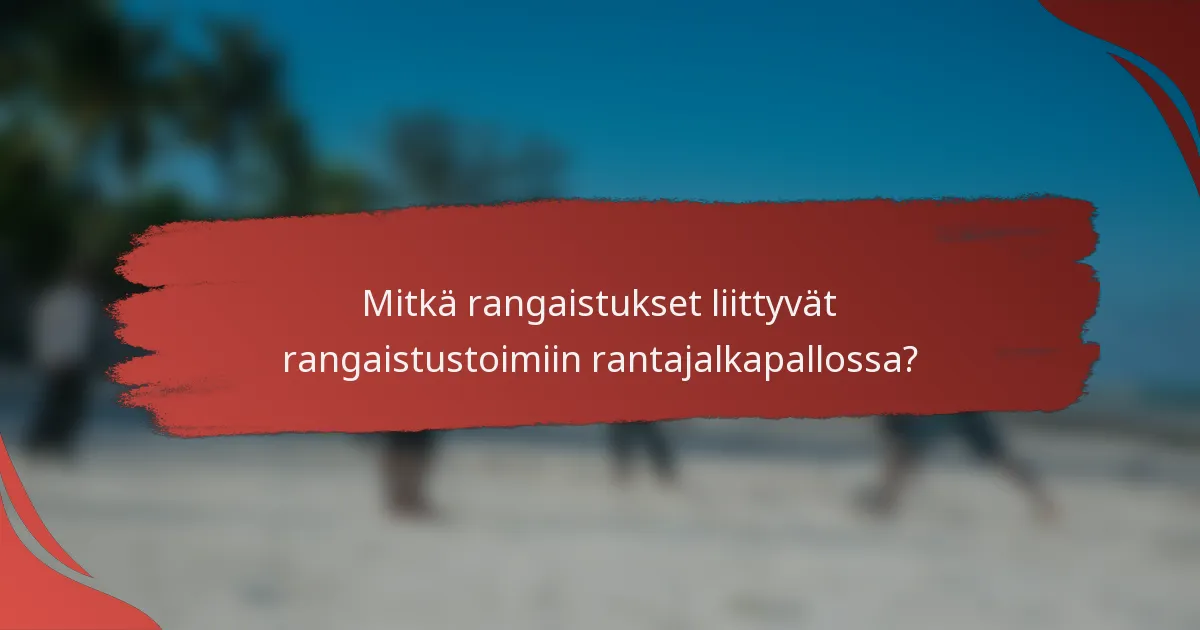 Mitkä rangaistukset liittyvät rangaistustoimiin rantajalkapallossa?