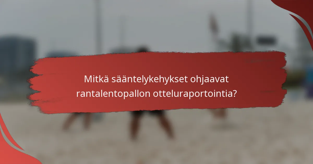 Mitkä sääntelykehykset ohjaavat rantalentopallon otteluraportointia?
