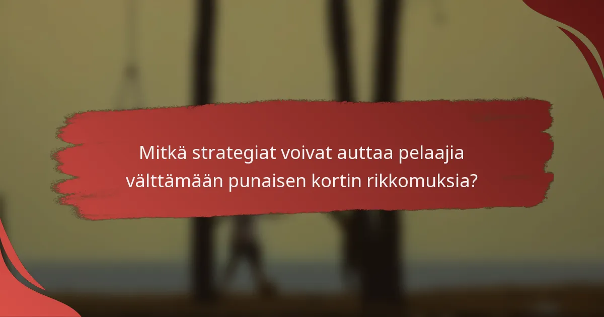 Mitkä strategiat voivat auttaa pelaajia välttämään punaisen kortin rikkomuksia?