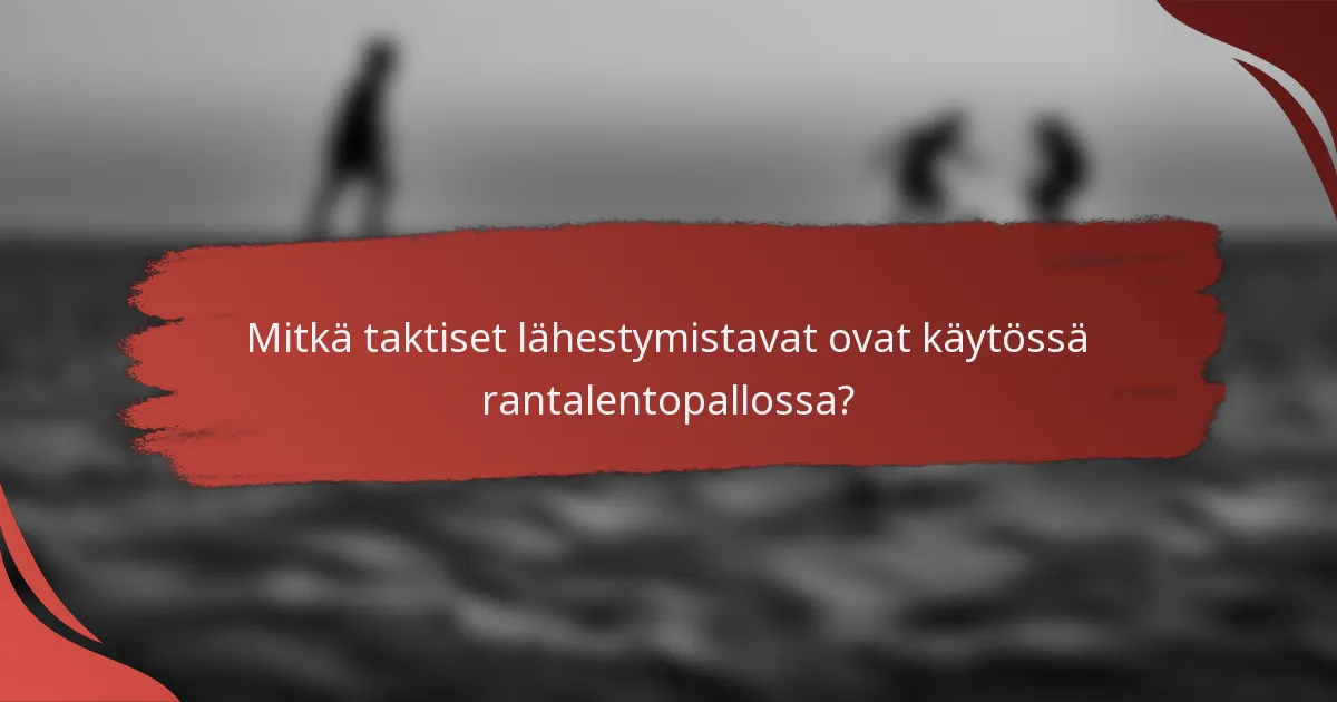 Mitkä taktiset lähestymistavat ovat käytössä rantalentopallossa?