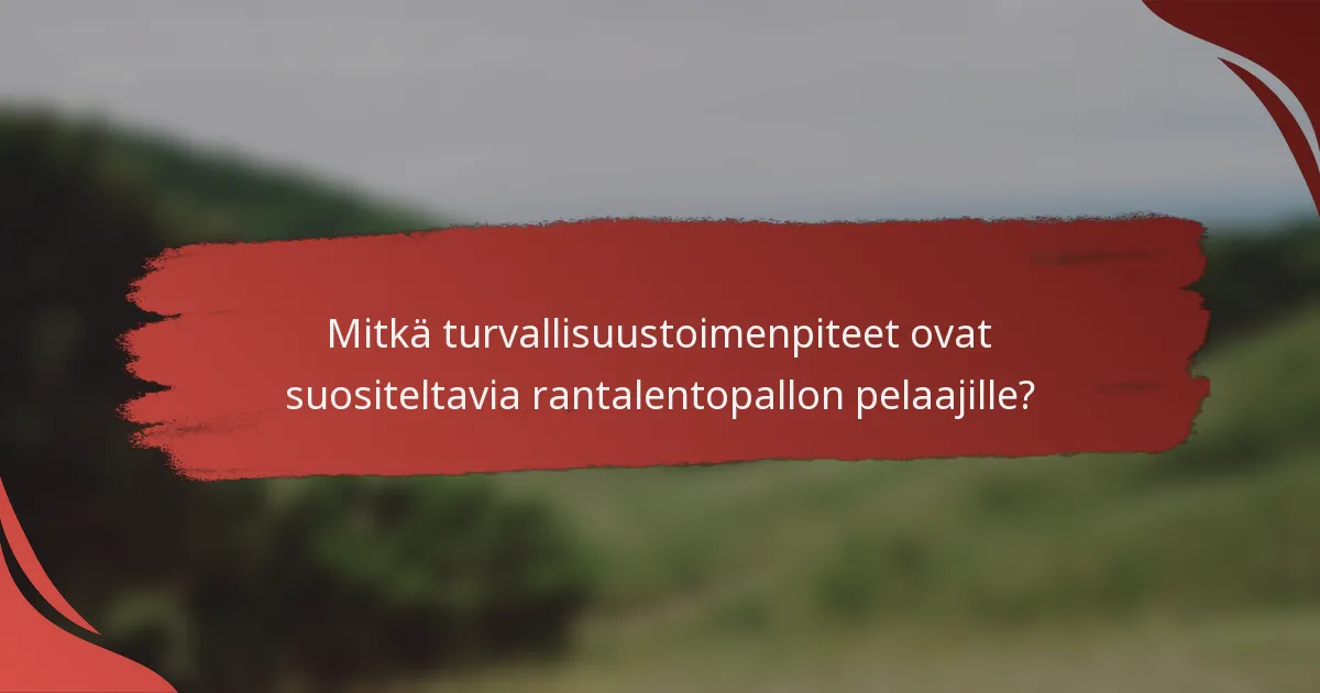 Mitkä turvallisuustoimenpiteet ovat suositeltavia rantalentopallon pelaajille?