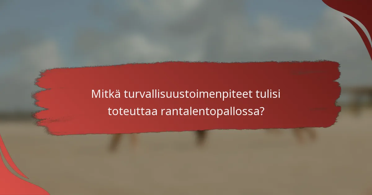 Mitkä turvallisuustoimenpiteet tulisi toteuttaa rantalentopallossa?